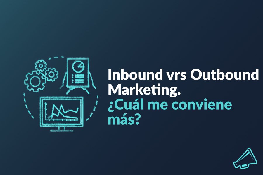Inbound Vrs Outbound Marketing: ¿Cuál te conviene más?