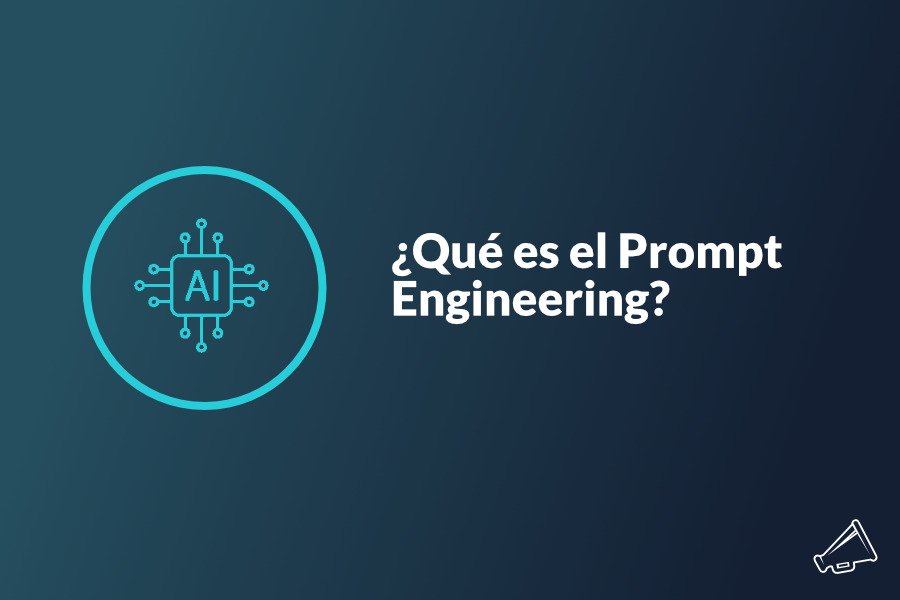 ¿Qué es el Prompt Engineering? Todo lo que necesitas saber